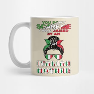 you-don't-scare-me-i-was-raised-by-an-italian-mother Mug